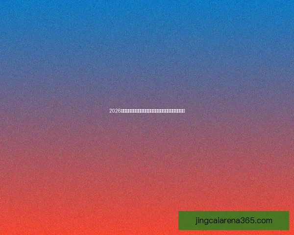 2026年世界杯冠军预测与分析：各队实力对比及夺冠可能性解析